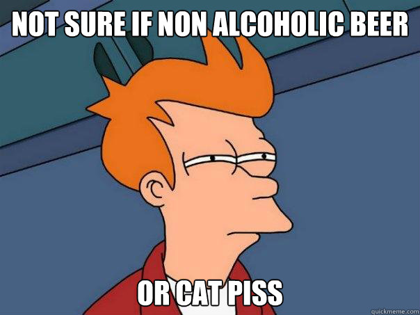Not sure if Non Alcoholic Beer Or Cat Piss  Futurama
