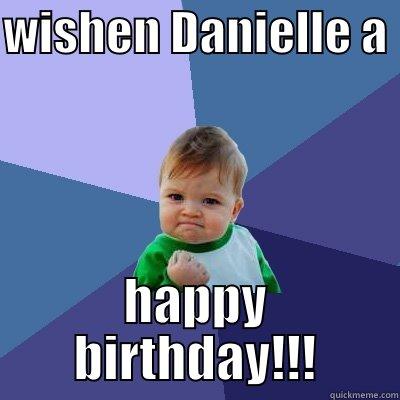 WISHEN DANIELLE A  HAPPY BIRTHDAY!!! Success Kid