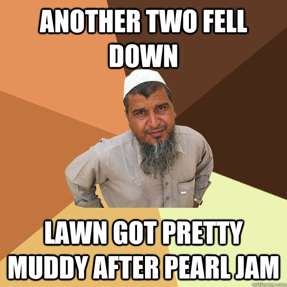 another two fell down lawn got pretty muddy after pearl jam - another two fell down lawn got pretty muddy after pearl jam  Ordinary Muslim Man