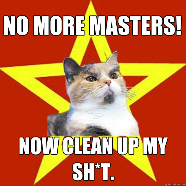 No more Masters! Now Clean up my sh*t.  Lenin Cat