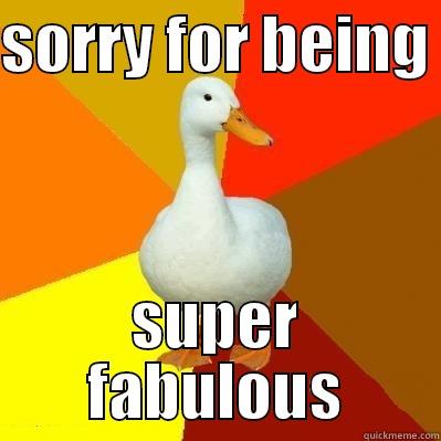 SORRY FOR BEING  SUPER FABULOUS Tech Impaired Duck