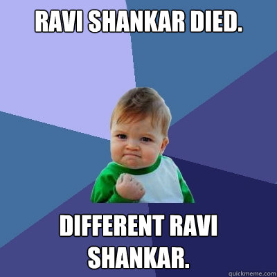 Ravi Shankar died. Different Ravi Shankar.  Success Kid