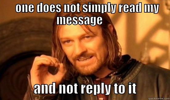    ONE DOES NOT SIMPLY READ MY MESSAGE                   AND NOT REPLY TO IT             Boromir