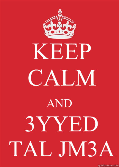 KEEP CALM AND 3YYED TAL JM3A  Keep calm or gtfo