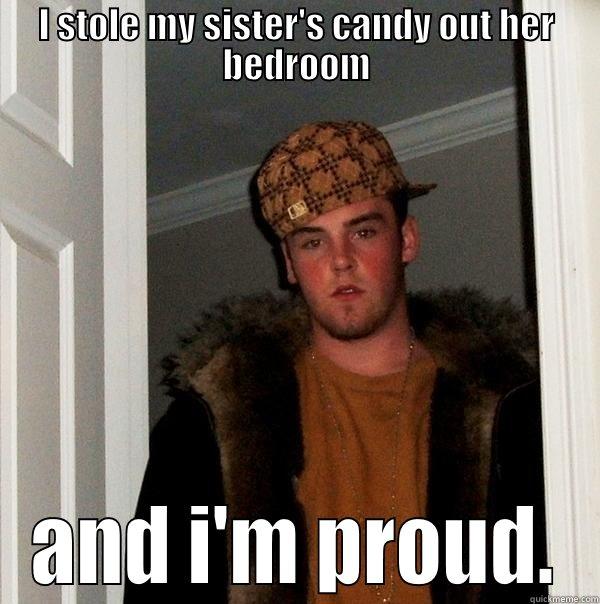 I STOLE MY SISTER'S CANDY OUT HER BEDROOM AND I'M PROUD. Scumbag Steve