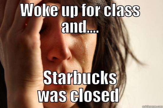 WOKE UP FOR CLASS AND.... STARBUCKS WAS CLOSED  First World Problems