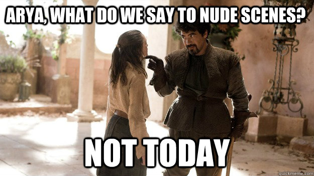 Arya, What do we say to nude scenes? Not Today  