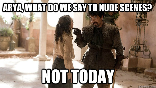 Arya, What do we say to nude scenes? Not Today  Not today Gym