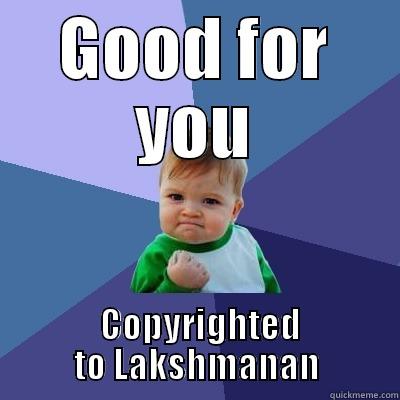 GOOD FOR YOU  COPYRIGHTED TO LAKSHMANAN Success Kid
