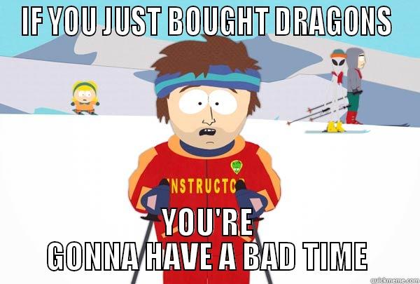 IF YOU JUST BOUGHT DRAGONS YOU'RE GONNA HAVE A BAD TIME Super Cool Ski Instructor