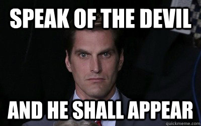 Speak of the devil  and he shall appear - Speak of the devil  and he shall appear  Menacing Josh Romney