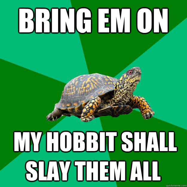 Bring em on  My hobbit shall slay them all - Bring em on  My hobbit shall slay them all  Torrenting Turtle
