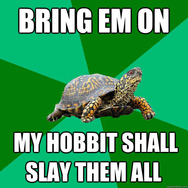 Bring em on  My hobbit shall slay them all  Torrenting Turtle