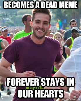 Becomes a dead meme forever stays in our hearts  Ridiculously photogenic guy