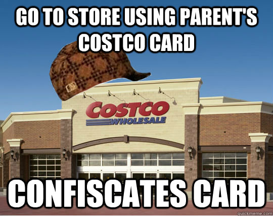 go to store using parent's costco card confiscates card  Scumbag Costco
