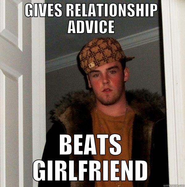 GIVES RELATIONSHIP ADVICE BEATS GIRLFRIEND Scumbag Steve