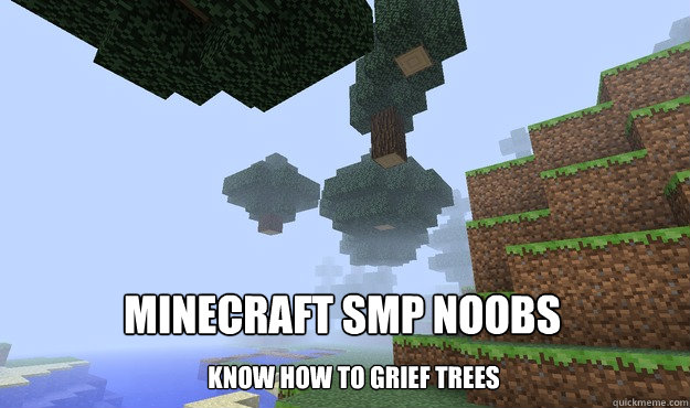 MINEcraft SMP Noobs Know how to grief trees - MINEcraft SMP Noobs Know how to grief trees  Griefing Trees