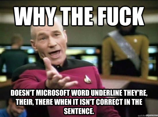 Why the fuck doesn't Microsoft word underline they're, their, there when it isn't correct in the sentence.  Annoyed Picard HD