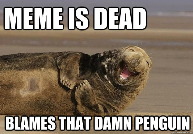 Meme is dead Blames that damn penguin - Meme is dead Blames that damn penguin  Sea Lion Brian