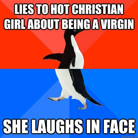 lies to hot christian girl about being a virgin she laughs in face  Socially Awesome Awkward Penguin