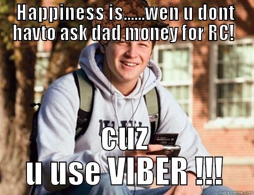 HAPPINESS IS......WEN U DONT HAVTO ASK DAD MONEY FOR RC!  CUZ U USE VIBER !!! College Freshman