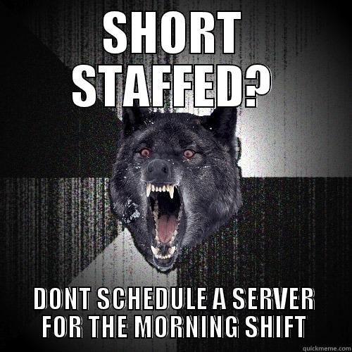 SHORT STAFFED? DONT SCHEDULE A SERVER FOR THE MORNING SHIFT Insanity Wolf