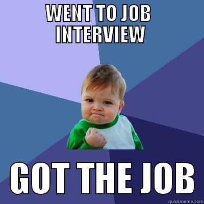WENT TO JOB  INTERVIEW   GOT THE JOB Success Kid