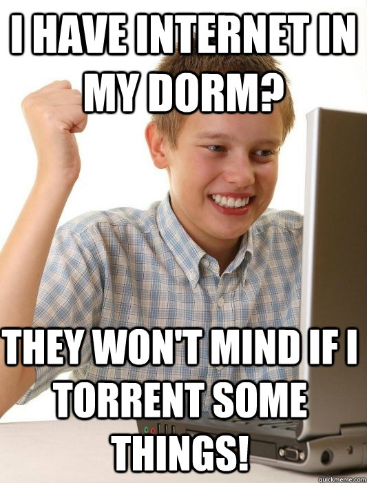 i have internet in my dorm? they won't mind if i torrent some things!  First Day on the Internet Kid