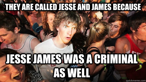 They are called Jesse and James because Jesse James was a criminal as well  Sudden Clarity Clarence
