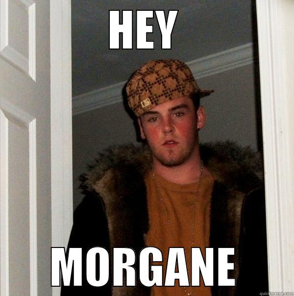 HEY MORGANE Scumbag Steve