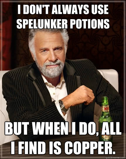 I don't always use spelunker potions But when I do, all i find is copper.  The Most Interesting Man In The World
