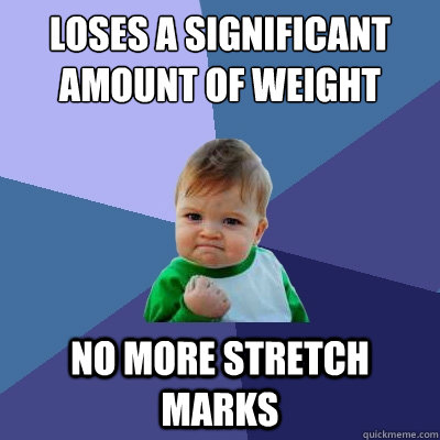 Loses a significant amount of weight no more stretch marks - Loses a significant amount of weight no more stretch marks  Success Kid