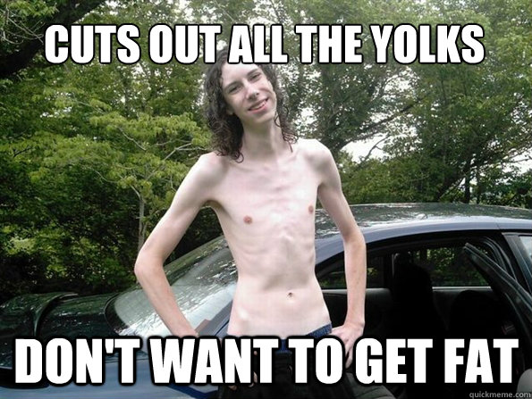 Cuts out all the yolks don't want to get fat  skinny guy