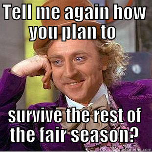 TELL ME AGAIN HOW YOU PLAN TO  SURVIVE THE REST OF THE FAIR SEASON? Condescending Wonka