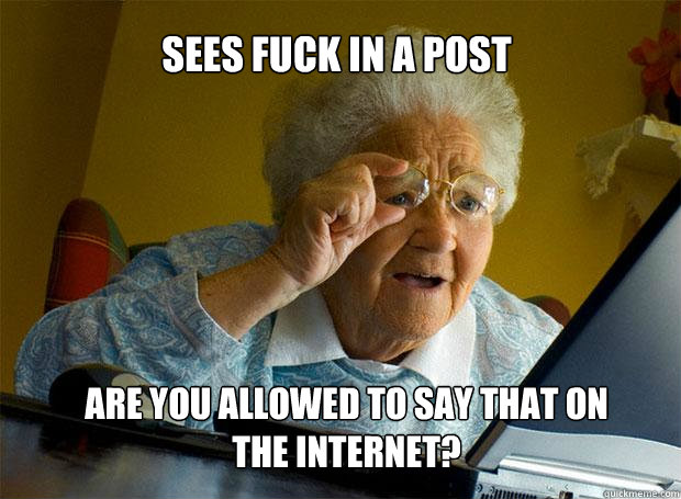 SEES FUCK IN A POST ARE YOU ALLOWED TO SAY THAT ON THE INTERNET? - SEES FUCK IN A POST ARE YOU ALLOWED TO SAY THAT ON THE INTERNET?  Grandma finds the Internet