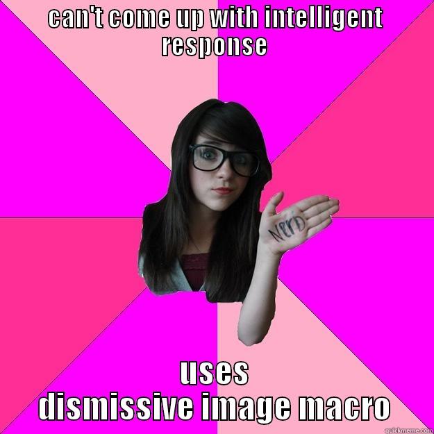 who does this on the internet? hmm - CAN'T COME UP WITH INTELLIGENT RESPONSE USES DISMISSIVE IMAGE MACRO Idiot Nerd Girl