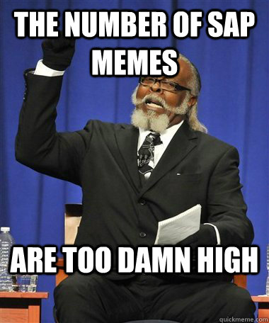 The number of Sap memes are too damn high  Rent Is Too Damn High Guy