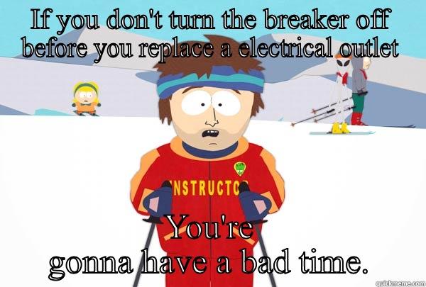 IF YOU DON'T TURN THE BREAKER OFF BEFORE YOU REPLACE A ELECTRICAL OUTLET YOU'RE GONNA HAVE A BAD TIME. Super Cool Ski Instructor