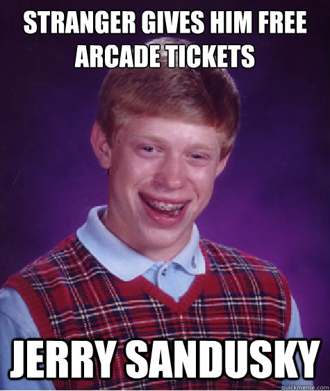 Stranger gives him free arcade tickets Jerry Sandusky  Bad Luck Brian