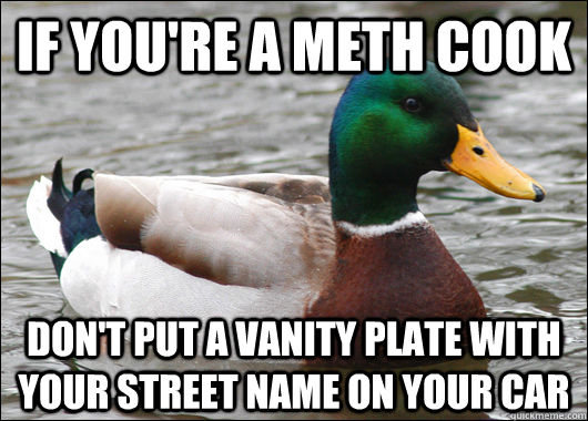 If you're a meth cook don't put a vanity plate with your street name on your car  Actual Advice Mallard