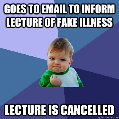 goes to email to inform lecture of fake illness lecture is cancelled   Success Kid