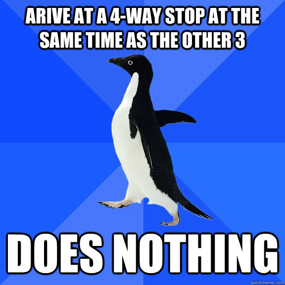 Arive at a 4-way stop at the same time as the other 3 does nothing  Socially Awkward Penguin