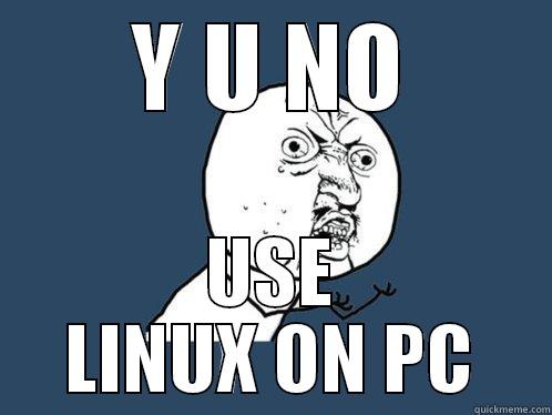 Y U NO USE LINUX ON PC Y U No
