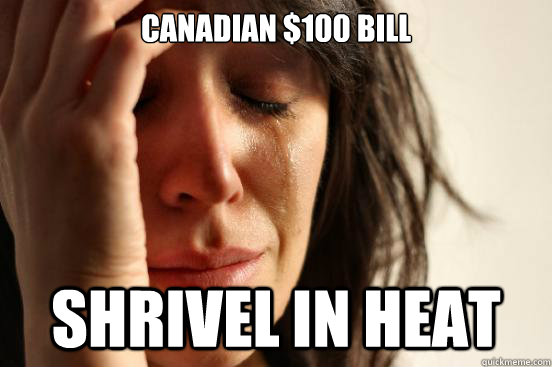 Canadian $100 bill shrivel in heat  First World Problems