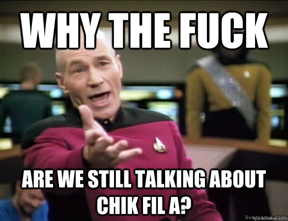 why the fuck are we still talking about chik fil a? - why the fuck are we still talking about chik fil a?  Annoyed Picard HD