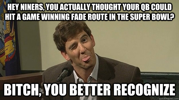Hey niners, you actually thought your QB could hit a game winning fade route in the super bowl? bitch, you better recognize - Hey niners, you actually thought your QB could hit a game winning fade route in the super bowl? bitch, you better recognize  Eli Manning 49ers