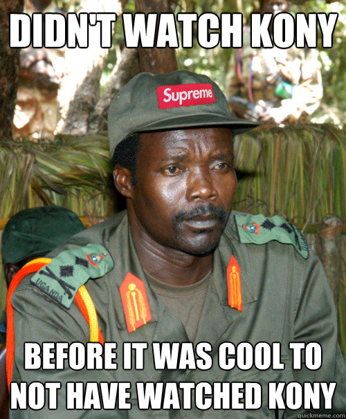 Didn't Watch Kony Before it was cool to not have watched Kony - Didn't Watch Kony Before it was cool to not have watched Kony  Hipster Kony