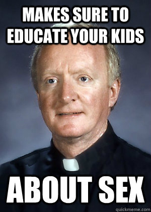 makes sure to educate your kids about sex  Misunderstood Catholic Priest