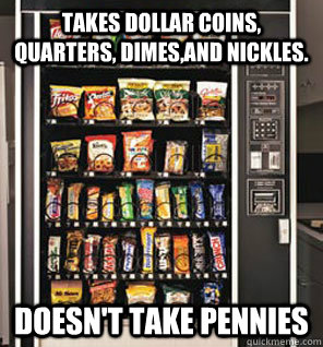 Takes dollar coins, quarters, dimes,and nickles. Doesn't take Pennies - Takes dollar coins, quarters, dimes,and nickles. Doesn't take Pennies  Scumbag Vending Machine