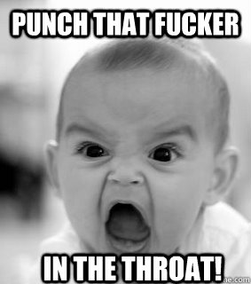 Punch that fucker in the throat! - Punch that fucker in the throat!  Punch in the throat